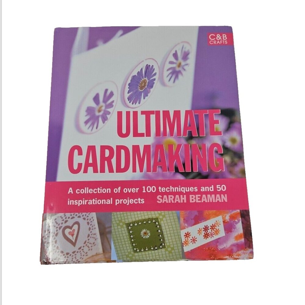 Ultimate Cardmaking Book by Sarah Beaman 2008 100 Techniques & 50 Projects